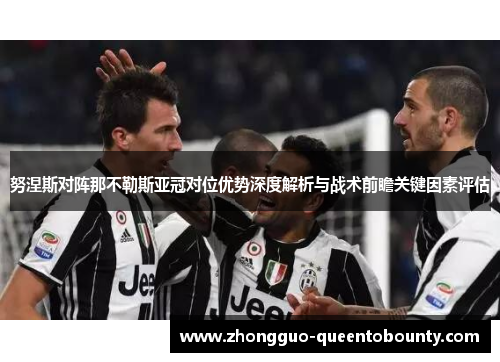 努涅斯对阵那不勒斯亚冠对位优势深度解析与战术前瞻关键因素评估