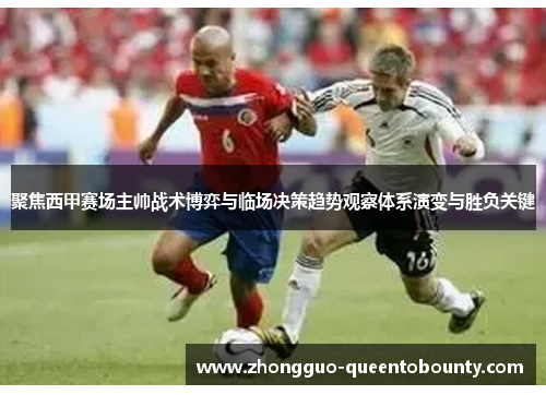 聚焦西甲赛场主帅战术博弈与临场决策趋势观察体系演变与胜负关键 聚焦西甲赛场主帅战术博弈与临场决策趋势观察体系演变与胜负关键