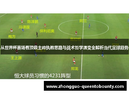 从世界杯赛场看顶级主帅执教思路与战术哲学演变全解析当代足球趋势