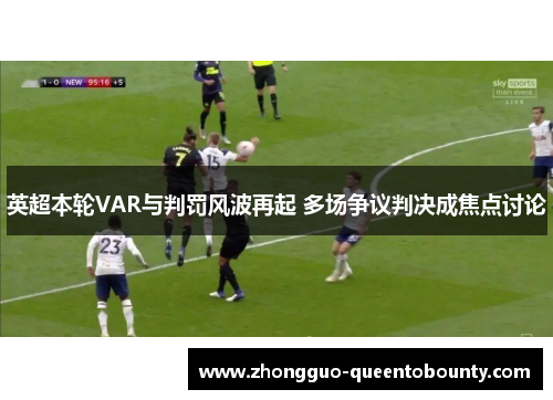 英超本轮VAR与判罚风波再起 多场争议判决成焦点讨论