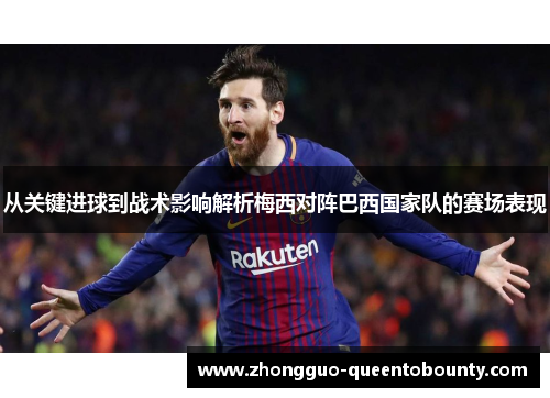 从关键进球到战术影响解析梅西对阵巴西国家队的赛场表现