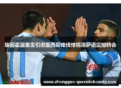 埃因霍温重金引进墨西哥锋线悍将洛萨诺震撼转会