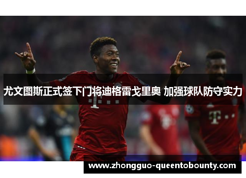 尤文图斯正式签下门将迪格雷戈里奥 加强球队防守实力