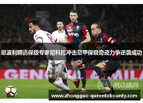 恩波利聘请保级专家尼科拉冲击意甲保级奇迹力争逆袭成功