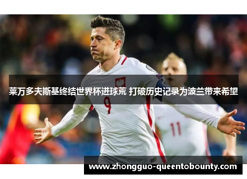 莱万多夫斯基终结世界杯进球荒 打破历史记录为波兰带来希望 莱万多夫斯基终结世界杯进球荒 打破历史记录为波兰带来希望