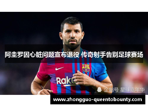 阿圭罗因心脏问题宣布退役 传奇射手告别足球赛场 阿圭罗因心脏问题宣布退役 传奇射手告别足球赛场