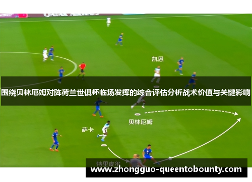 围绕贝林厄姆对阵荷兰世俱杯临场发挥的综合评估分析战术价值与关键影响 围绕贝林厄姆对阵荷兰世俱杯临场发挥的综合评估分析战术价值与关键影响