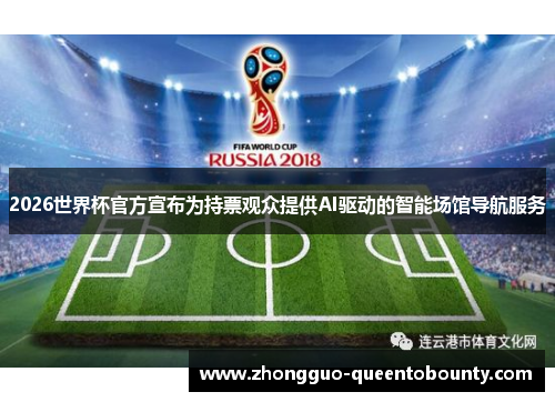 2026世界杯官方宣布为持票观众提供AI驱动的智能场馆导航服务 2026世界杯官方宣布为持票观众提供AI驱动的智能场馆导航服务