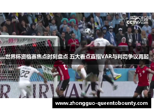 世界杯资格赛焦点时刻盘点 五大看点直指VAR与判罚争议再起