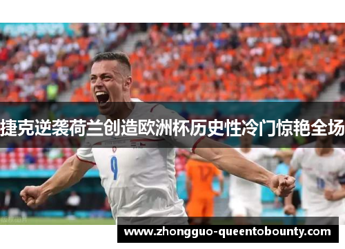 捷克逆袭荷兰创造欧洲杯历史性冷门惊艳全场