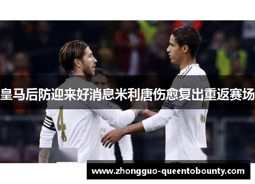 皇马后防迎来好消息米利唐伤愈复出重返赛场 皇马后防迎来好消息米利唐伤愈复出重返赛场
